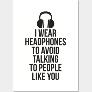 I wear headphones to avoid talking to people like you Posters and Art